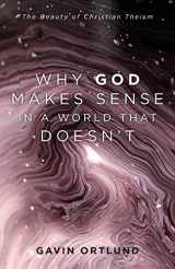9781540964090-1540964094-Why God Makes Sense in a World That Doesn't: The Beauty of Christian Theism
