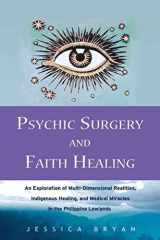 9781578634415-1578634415-Psychic Surgery and Faith Healing: An Exploration of Multi-Dimensional Realities, Indigenous Healing, and Medical Miracles in the Philippine Lowlands