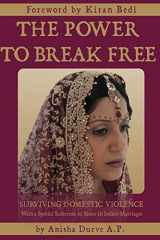 9780984892303-0984892303-The Power to Break Free: Surviving Domestic Violence, with a Special Reference to Abuse in Indian Marriages