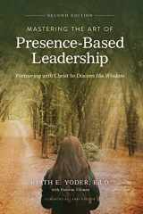 9781734931303-1734931302-Mastering the Art of Presence-Based Leadership: Partnering with Christ to Discern His Wisdom