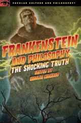 9780812698367-0812698363-Frankenstein and Philosophy: The Shocking Truth (Popular Culture and Philosophy, 79)