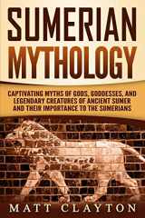 9781080352906-1080352902-Sumerian Mythology: Captivating Myths of Gods, Goddesses, and Legendary Creatures of Ancient Sumer and Their Importance to the Sumerians
