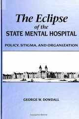 9780791428955-0791428958-The Eclipse of the State Mental Hospital: Policy, Stigma, and Organization (Suny Series in Sociology of Work)