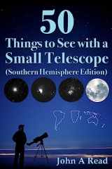 9781530741595-1530741599-50 Things to See with a Small Telescope (Southern Hemisphere Edition)