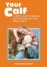 9780882669472-0882669478-Your Calf: A Kid's Guide to Raising and Showing Beef and Dairy Calves