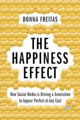 9780190239855-0190239859-The Happiness Effect: How Social Media is Driving a Generation to Appear Perfect at Any Cost