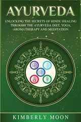 9781950922628-1950922626-Ayurveda: Unlocking the Secrets of Hindu Healing Through the Ayurveda Diet, Yoga, Aromatherapy, and Meditation