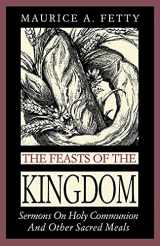 9780788019418-0788019414-The Feasts of the Kingdom: Sermons on Holy Communion and Other Sacred Meals