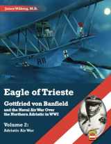9781935881612-1935881612-Eagle of Trieste Volume 2: Adriatic Air War: Gottfried von Banfield and the Naval Air War Over the Northern Adriatic in WWI