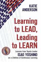 9781734850604-1734850604-Learning to Lead, Leading to Learn: Lessons from Toyota Leader Isao Yoshino on a Lifetime of Continuous Learning
