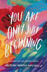 9780310460749-0310460743-You Are Only Just Beginning: Lessons for the Journey Ahead (Morgan Harper Nichols Poetry Collection)
