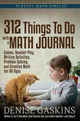 9781892083616-1892083612-312 Things To Do with a Math Journal: Games, Number Play, Writing Activities, Problem Solving, and Creative Math for All Ages (Playful Math Singles)