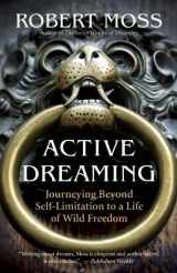 9781577319641-1577319648-Active Dreaming: Journeying Beyond Self-Limitation to a Life of Wild Freedom