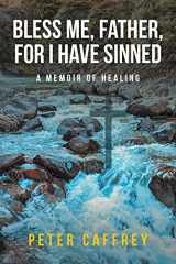 9781649522887-1649522886-Bless Me, Father, For I Have Sinned: A Memoir of Healing