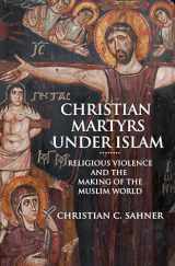 9780691179100-0691179107-Christian Martyrs under Islam: Religious Violence and the Making of the Muslim World