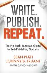 9781629550527-1629550523-Write. Publish. Repeat.: The No-Luck-Required Guide to Self-Publishing Success