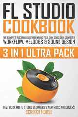 9781090270481-1090270488-FL STUDIO COOKBOOK (3 IN 1 ULTRA PACK): The Complete FL Studio Guide for Making Your Own Songs on a Computer: Workflow, Melodies & Sound Design (Best ... FL Studio Beginners & New Music Producers)