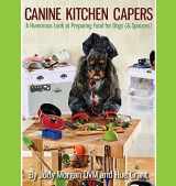 9780997250107-0997250100-Canine Kitchen Capers: A Humorous Look at Preparing Food for Dogs (& Spouses)
