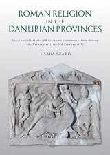 9781789257830-1789257832-Roman Religion in the Danubian Provinces: Space Sacralisation and Religious Communication During the Principate (1st–3rd Century AD)