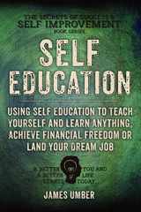 9781515334552-1515334554-Self-Education: Using Self Education to Teach Yourself and Learn Anything, Achieve Financial Freedom or Land your Dream Job (The Secrets of Success and Self Improvement)