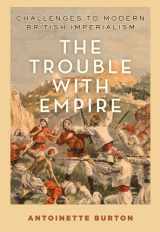 9780190858551-0190858559-The Trouble with Empire: Challenges to Modern British Imperialism