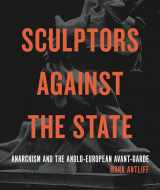 9780271092638-0271092637-Sculptors Against the State: Anarchism and the Anglo-European Avant-Garde (Refiguring Modernism)