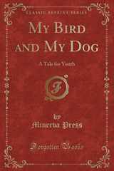 9781331007166-133100716X-My Bird and My Dog: A Tale for Youth (Classic Reprint)