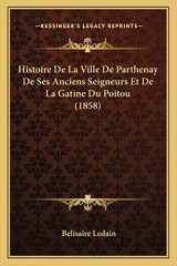 9781167661310-1167661311-Histoire De La Ville De Parthenay De Ses Anciens Seigneurs Et De La Gatine Du Poitou (1858) (French Edition)