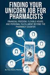 9780359630035-0359630030-Finding Your Unicorn Job for Pharmacists: Financial Freedom, Flexible Hours, and Personal Fulfillment Beyond the Pharmacy Counter