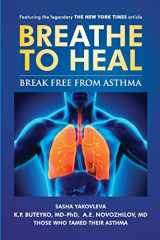 9781537126609-1537126601-Breathe to Heal: Break Free From Asthma (Breathing Normalization)