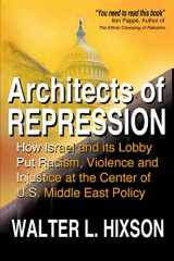 9780982775776-0982775776-Architects of Repression: How Israel and Its Lobby Put Racism, Violence and Injustice at the Center of US Middle East Policy