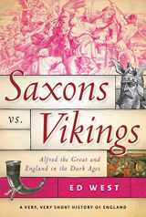 9781510773608-1510773606-Saxons vs. Vikings: Alfred the Great and England in the Dark Ages (Very, Very Short History of England)