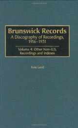 9780313318696-0313318697-Brunswick Records: A Discography of Recordings, 1916-1931<br> Volume 4: Other Non-U.S. Recordings and Indexes (Discographies)