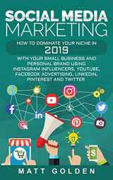 9781647481674-1647481678-Social Media Marketing: How to Dominate Your Niche in 2019 with Your Small Business and Personal Brand Using Instagram Influencers, YouTube, Facebook Advertising, LinkedIn, Pinterest, and Twitter
