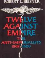 9780070043442-0070043442-Twelve Against Empire: The Anti-Imperialists, 1898-1900,