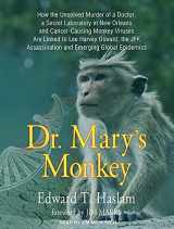 9781452639772-1452639779-Dr. Mary's Monkey: How the Unsolved Murder of a Doctor, a Secret Laboratory in New Orleans and Cancer-Causing Monkey Viruses Are Linked to Lee Harvey ... Assassination and Emerging Global Epidemics