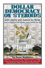 9781513651422-1513651420-DOLLAR DEMOCRACY ON STEROIDS: with Liberty and Justice for Some; How to Reclaim the Middle Class Dream for All