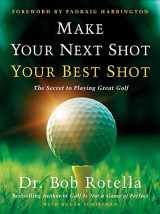 9781982158736-1982158735-Make Your Next Shot Your Best Shot: The Secret to Playing Great Golf