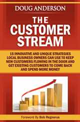 9781467918916-1467918911-The Customer Stream: 15 Innovative and Unique Strategies Local Business Owners Can Use To Keep New Customers Flowing In The Door and Get Customers To Come Back and Spend More Money