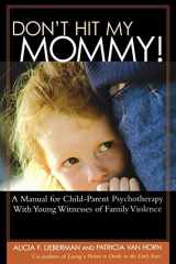 9780943657844-0943657849-Don't Hit My Mommy: A Manual For Child-parent Psychotherapy With Young Witnesses Of Family Violence