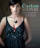 9781936096169-1936096161-Custom Couture: 32 Easy Ways to Transform Your Wardrobe with Needle and Thread