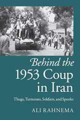 9781107429758-1107429757-Behind the 1953 Coup in Iran: Thugs, Turncoats, Soldiers, and Spooks