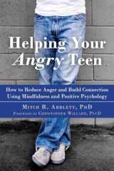 9781626255760-1626255768-Helping Your Angry Teen: How to Reduce Anger and Build Connection Using Mindfulness and Positive Psychology