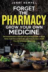 9781777971878-177797187X-Forget The Pharmacy - Grow Your Own Medicine: The Homesteader's Ultimate Self-Sufficient Guide to Grow Herbs, Craft Natural Remedies, and Treat Common ... Proactively (Growing Natural Remedies Series)