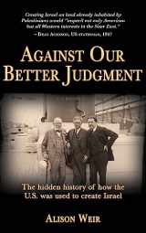 9781495910920-149591092X-Against Our Better Judgment: The Hidden History of How the U.S. Was Used to Create Israel