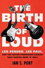 9781501141652-1501141651-The Birth of Loud: Leo Fender, Les Paul, and the Guitar-Pioneering Rivalry That Shaped Rock 'n' Roll