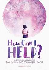 9780876598337-0876598335-How Can I Help?: A Teacher's Guide to Early Childhood Behavioral Health