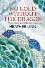 9781736679388-1736679384-No Gold Without the Dragon: Wisdom Teachings of a Quantum Healer