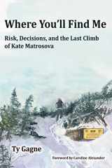 9780996218153-0996218157-Where You'll Find Me: Risk, Decisions, and the Last Climb of Kate Matrosova