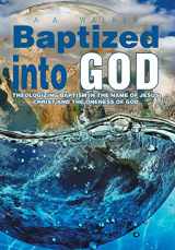 9781499006261-1499006268-Baptized Into God: Theologizing Baptism in the Name of Jesus Christ and the Oneness of God